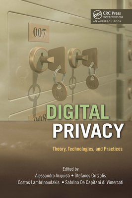 Digital Privacy: Theory, Technologies, and Practices - Acquisti, Alessandro (Editor), and Gritzalis, Stefanos (Editor), and Lambrinoudakis, Costos (Editor)