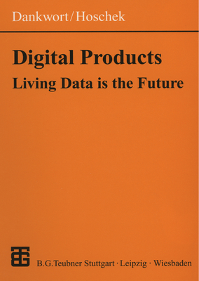 Digital Products: Living Data Is the Future - Dankwort, C Werner (Editor), and Hoschek, Josef (Editor)