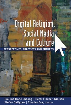 Digital Religion, Social Media and Culture: Perspectives, Practices and Futures - Jones, Steve, and Cheong, Pauline Hope (Editor), and Fischer-Nielsen, Peter (Editor)