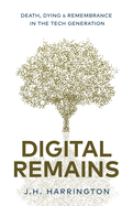 Digital Remains: Death, Dying & Remembrance in the Tech Generation