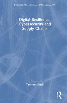 Digital Resilience, Cybersecurity and Supply Chains - Singh, Tarnveer