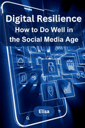 Digital Resilience: How to Do Well in the Social Media Age