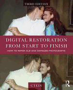 Digital Restoration from Start to Finish: How to Repair Old and Damaged Photographs