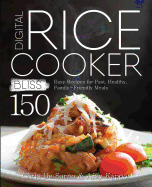 Digital Rice Cooker Bliss: 150 Easy Recipes for Fast, Healthy, Family-Friendly Meals