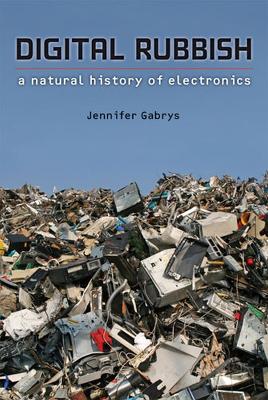 Digital Rubbish: A Natural History of Electronics - Gabrys, Jennifer, Ph.D.