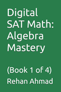 Digital SAT Math: Algebra Mastery: (Book 1 of 4)