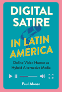 Digital Satire in Latin America: Online Video Humor as Hybrid Alternative Media