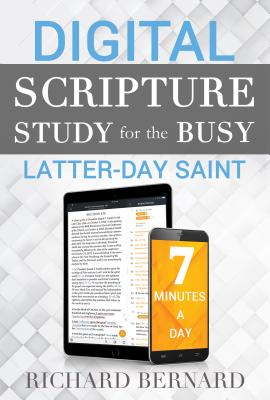 Digital Scripture Study for the Busy Latter-Day Saint: 7 Minutes a Day - Bernard, Richard