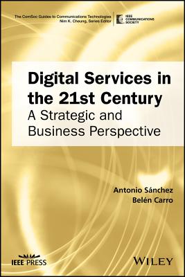 Digital Services in the 21st Century: A Strategic and Business Perspective - Sanchez, Antonio, and Carro, Belen