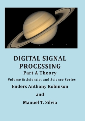 Digital Signal Processing Part A: Theory: Volume 8: Scientist and Science Series - Robinson, Enders Anthony