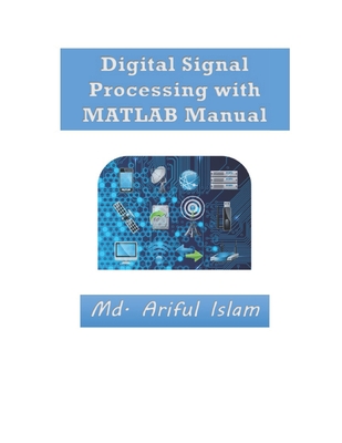 Digital Signal Processing with MATLAB Manual - Islam, MD Ariful