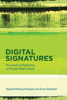 Digital Signatures: The Impact of Digitization on Popular Music Sound - Brvig, Ragnhild, and Danielsen, Anne