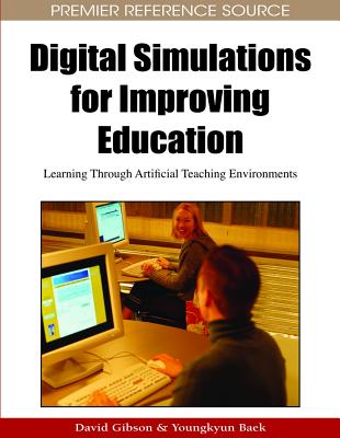 Digital Simulations for Improving Education: Learning Through Artificial Teaching Enviroments - Gibson, David (Editor), and Baek, Young Kyun (Editor)