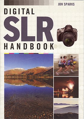 Digital SLR Handbook - Sparks, Jon