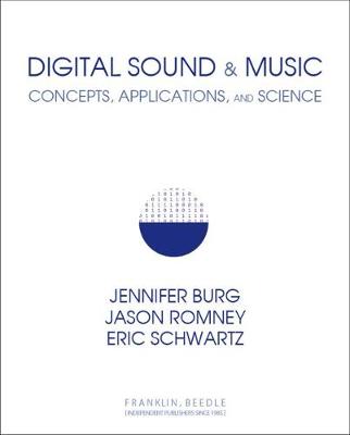 Digital Sound & Music: Concepts, Applications, and Science - Burg, Jennifer, and Romney, Jason, and Schwartz, Eric