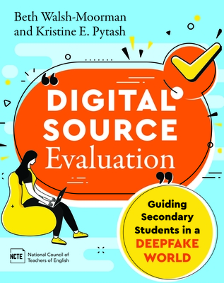 Digital Source Evaluation: Guiding Secondary Students in a Deepfake World - Walsh-Moorman, Beth, and Pytash, Kristine E