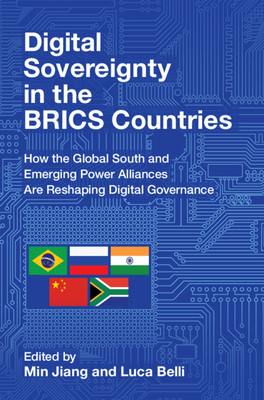 Digital Sovereignty in the Brics Countries: How the Global South and Emerging Power Alliances Are Reshaping Digital Governance - Jiang, Min (Editor), and Belli, Luca (Editor)