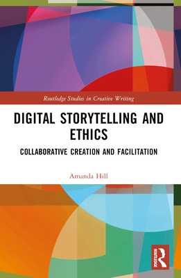 Digital Storytelling and Ethics: Collaborative Creation and Facilitation - Hill, Amanda