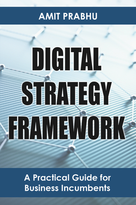 Digital Strategy Framework: A Practical Guide for Business Incumbents - Prabhu, Amit