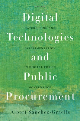 Digital Technologies and Public Procurement: Gatekeeping and Experimentation in Digital Public Governance - Sanchez-Graells, Albert