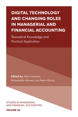 Digital Technology and Changing Roles in Managerial and Financial Accounting: Theoretical Knowledge and Practical Application - Hamdan, Allam (Editor), and Alareeni, Bahaaeddin (Editor), and Khamis, Reem (Editor)