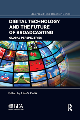 Digital Technology and the Future of Broadcasting: Global Perspectives - Pavlik, John V, Professor (Editor)