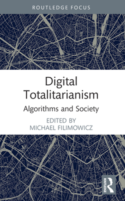 Digital Totalitarianism: Algorithms and Society - Filimowicz, Michael (Editor)