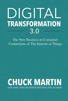 Digital Transformation 3.0: The New Business-To-Consumer Connections of the Internet of Things - Martin, Chuck
