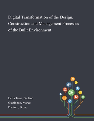 Digital Transformation of the Design, Construction and Management Processes of the Built Environment - Della Torre, Stefano, and Gianinetto, Marco, and Daniotti, Bruno