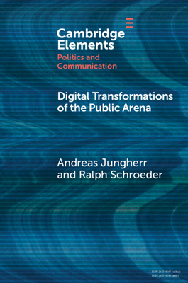 Digital Transformations of the Public Arena - Jungherr, Andreas, and Schroeder, Ralph