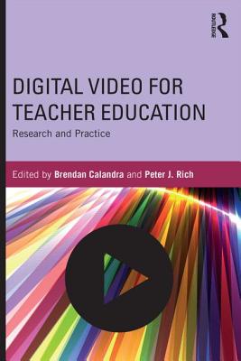 Digital Video for Teacher Education: Research and Practice - Calandra, Brendan (Editor), and Rich, Peter J (Editor)