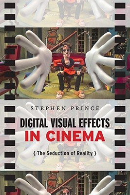 Digital Visual Effects in Cinema: The Seduction of Reality - Prince, Stephen, Professor