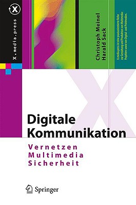 Digitale Kommunikation: Vernetzen, Multimedia, Sicherheit - Meinel, Christoph, and Sack, Harald