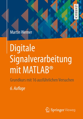 Digitale Signalverarbeitung Mit MATLAB(R): Grundkurs Mit 16 Ausfuhrlichen Versuchen - Werner, Martin