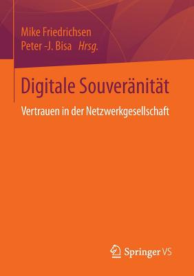 Digitale Souveranitat: Vertrauen in Der Netzwerkgesellschaft - Friedrichsen, Mike (Editor), and Bisa, Peter -J. (Editor)