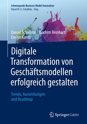 Digitale Transformation Von Gesch?ftsmodellen Erfolgreich Gestalten: Trends, Auswirkungen Und Roadmap - Schallmo, Daniel R a, and Reinhart, Joachim, and Kuntz, Evelyn