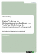 Digitale Werkzeuge im Mathematikunterricht. Der Einsatz von "Mebis" zur Wiederholung des Grundwissens in einer 5. Jahrgangsstufe: Unter Miteinbeziehung einer Lernerfolgskontrolle