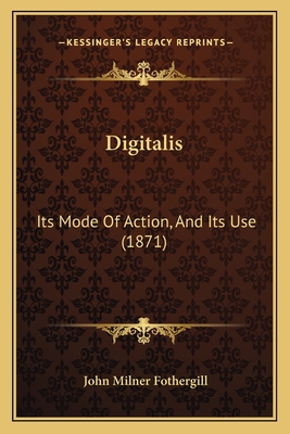 Digitalis: Its Mode Of Action, And Its Use (1871) - Fothergill, John Milner