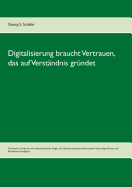 Digitalisierung braucht Vertrauen, das auf Verst?ndnis gr?ndet: Technische, juristische und weltanschauliche Fragen der Quantencomputer, Neuronalen Netze, Algorithmen und K?nstlichen Intelligenz