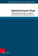 Digitalisierung der Pflege: Interdisziplinare Perspektiven auf digitale Transformationen in der pflegerischen Praxis