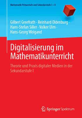 Digitalisierung Im Mathematikunterricht: Theorie Und Praxis Digitaler Medien in Der Sekundarstufe I - Greefrath, Gilbert, and Oldenburg, Reinhard, and Siller, Hans-Stefan