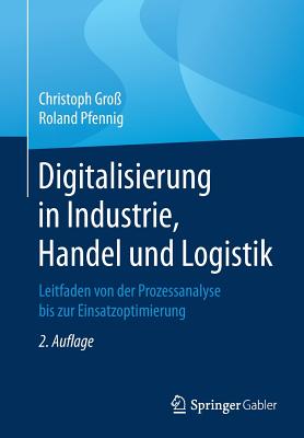 Digitalisierung in Industrie, Handel Und Logistik: Leitfaden Von Der Prozessanalyse Bis Zur Einsatzoptimierung - Gro?, Christoph, and Pfennig, Roland
