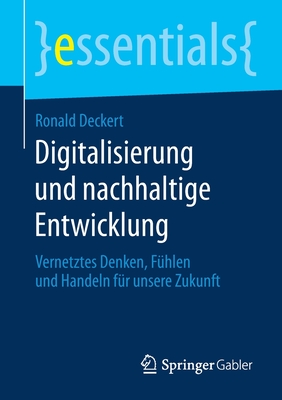 Digitalisierung Und Nachhaltige Entwicklung: Vernetztes Denken, F?hlen Und Handeln F?r Unsere Zukunft - Deckert, Ronald