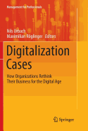 Digitalization Cases: How Organizations Rethink Their Business for the Digital Age