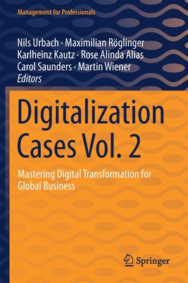 Digitalization Cases Vol. 2: Mastering Digital Transformation for Global Business - Urbach, Nils (Editor), and Roeglinger, Maximilian (Editor), and Kautz, Karlheinz (Editor)