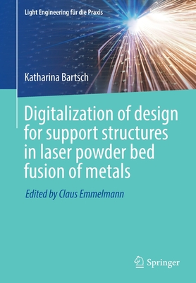 Digitalization of Design for Support Structures in Laser Powder Bed Fusion of Metals - Bartsch, Katharina