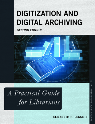 Digitization and Digital Archiving: A Practical Guide for Librarians - Leggett, Elizabeth R