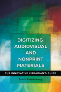 Digitizing Audiovisual and Nonprint Materials: The Innovative Librarian's Guide
