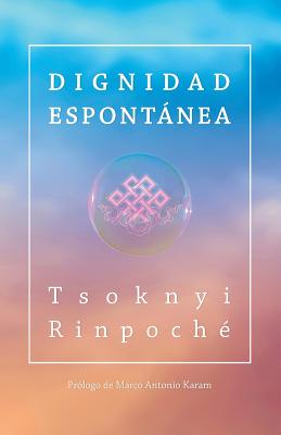 Dignidad Espontanea - Rinpoche, Tsoknyi, and Goldfarb, Rodrigo (Translated by), and Karam, Marco Antonio (Prologue by)