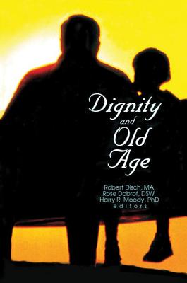 Dignity and Old Age - Dobrof, Rose, and Disch, Robert, and Moody, Harry R